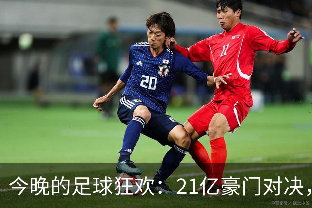 今晚的足球狂欢：21亿豪门对决，穆帅重返战场！