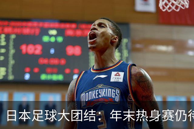 日本足球大团结：年末热身赛仍待定，球员状态大比拼！