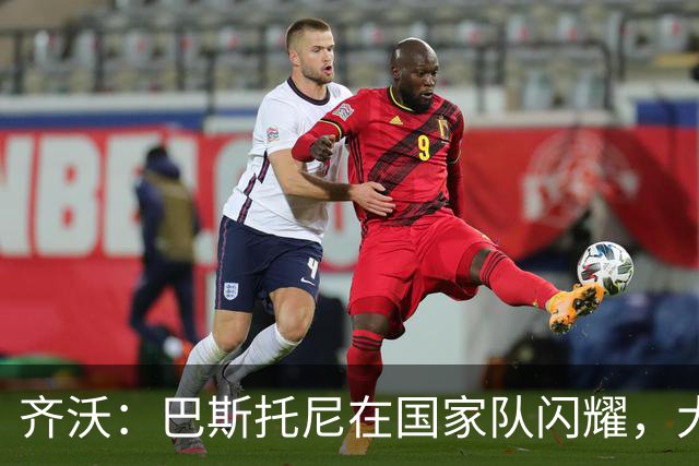 齐沃：巴斯托尼在国家队闪耀，大家都为他喝彩！